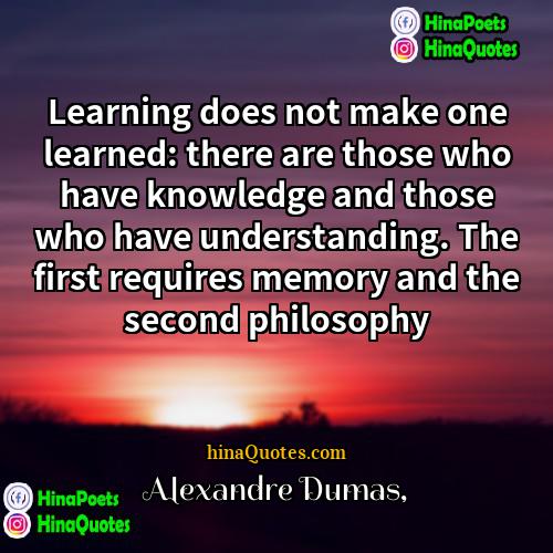 Alexandre Dumas Quotes | Learning does not make one learned: there